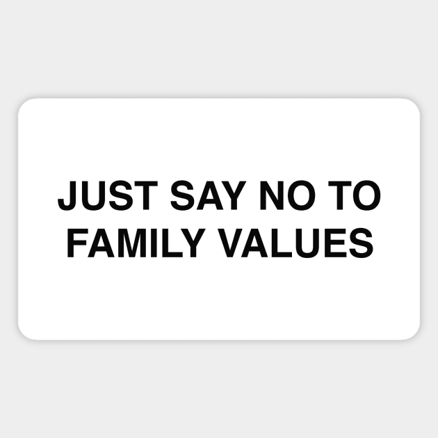 JUST SAY NO TO FAMILY VALUES Magnet by Philosophy Shirts